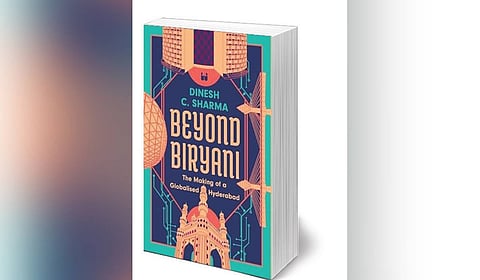 Dinesh C Sharma’s 'Beyond Biryani: The Making of a Globalised Hyderabad ' book